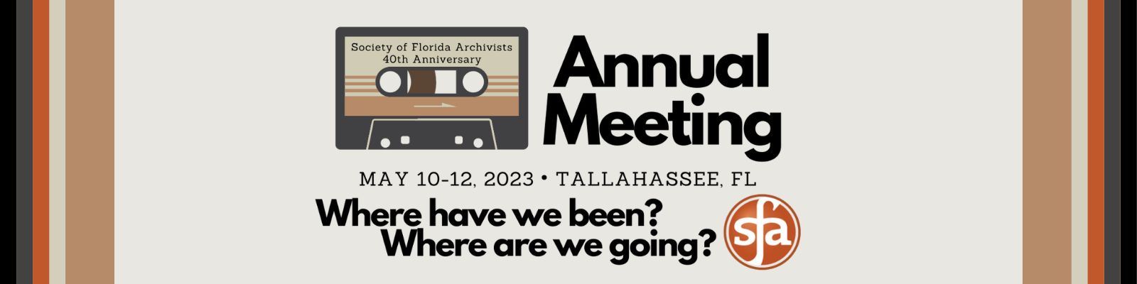 Society of Florida Archivists 40th Anniversary Annual Meeting - May 10-12, 2023 - Tallahassee, FL - Where have we been? Where are we going?